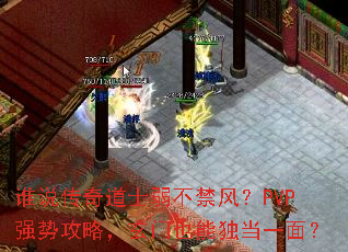 谁说传奇道士弱不禁风?PVP强势攻略,玄门也能独当一面? 谁说传奇道士弱不禁风?PVP强势攻略,玄门也能独当一面?
