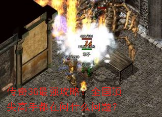 传奇3G最强攻略:全国顶尖高手都在问什么问题? 传奇3G最强攻略:全国顶尖高手都在问什么问题?