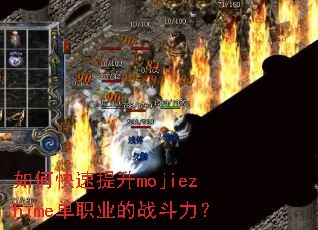 如何快速提升mojiezhime单职业的战斗力? 如何快速提升mojiezhime单职业的战斗力?