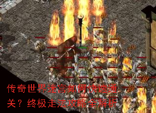 传奇世界迷宫如何快速通关?终极走法攻略全解析 传奇世界迷宫如何快速通关?终极走法攻略全解析