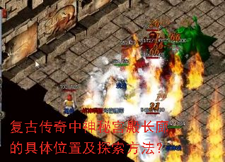 复古传奇中神秘宫殿长廊的具体位置及探索方法? 复古传奇中神秘宫殿长廊的具体位置及探索方法?