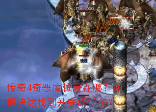 传奇4奇恶魔位置在哪?如何快速找到并完成任务? 传奇4奇恶魔位置在哪?如何快速找到并完成任务?