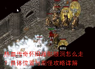 热血传奇怀旧服骷髅洞怎么走?具体位置与刷怪攻略详解 热血传奇怀旧服骷髅洞怎么走?具体位置与刷怪攻略详解