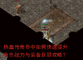 热血传奇叁中如何快速提升角色战力与装备获取攻略? 热血传奇叁中如何快速提升角色战力与装备获取攻略?