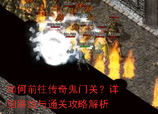 如何前往传奇鬼门关?详细路线与通关攻略解析 如何前往传奇鬼门关?详细路线与通关攻略解析