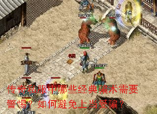传奇私服中哪些经典骗术需要警惕?如何避免上当受骗? 传奇私服中哪些经典骗术需要警惕?如何避免上当受骗?
