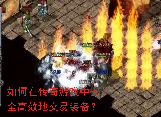 如何在传奇游戏中安全高效地交易装备? 如何在传奇游戏中安全高效地交易装备?