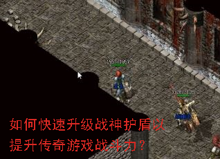 如何快速升级战神护盾以提升传奇游戏战斗力? 如何快速升级战神护盾以提升传奇游戏战斗力?