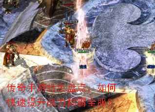 传奇手游特色盘点,如何快速提升战力称霸全服? 传奇手游特色盘点,如何快速提升战力称霸全服?