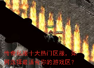 传奇私服十大热门区服,如何选择最适合你的游戏区? 传奇私服十大热门区服,如何选择最适合你的游戏区?
