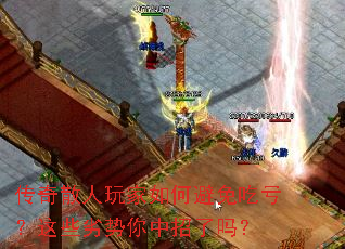 传奇散人玩家如何避免吃亏?这些劣势你中招了吗? 传奇散人玩家如何避免吃亏?这些劣势你中招了吗?
