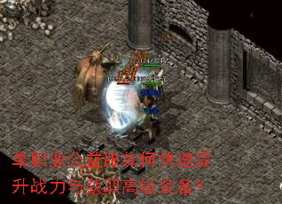 单职业公益服如何快速提升战力与获取高级装备? 单职业公益服如何快速提升战力与获取高级装备?