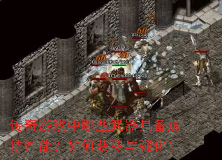 传奇游戏中哪些武器具备加持性能?如何获取与强化? 传奇游戏中哪些武器具备加持性能?如何获取与强化?