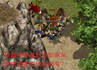 热血传奇单职业玩家如何快速建立优势问号? 热血传奇单职业玩家如何快速建立优势问号?
