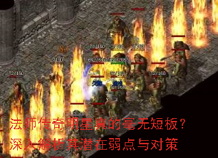 法师传奇明星真的毫无短板?深入解析其潜在弱点与对策 法师传奇明星真的毫无短板?深入解析其潜在弱点与对策