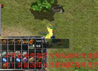 如何在中变首区传奇私服中快速提升战力?装备选择与技能搭配有何技巧? 如何在中变首区传奇私服中快速提升战力?装备选择与技能搭配有何技巧?