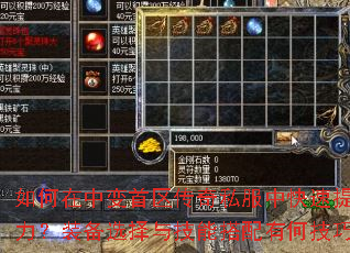 如何在中变首区传奇私服中快速提升战力?装备选择与技能搭配有何技巧? 如何在中变首区传奇私服中快速提升战力?装备选择与技能搭配有何技巧?