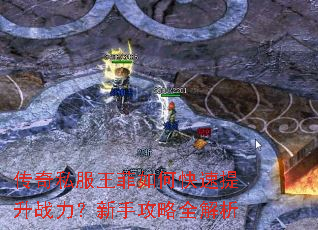 传奇私服王菲如何快速提升战力?新手攻略全解析 传奇私服王菲如何快速提升战力?新手攻略全解析