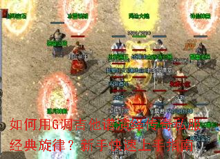 如何用G调吉他谱演绎传奇私服经典旋律?新手快速上手指南 如何用G调吉他谱演绎传奇私服经典旋律?新手快速上手指南