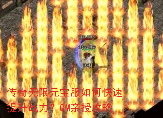 传奇无限元宝服如何快速提升战力?GM亲授攻略 传奇无限元宝服如何快速提升战力?GM亲授攻略