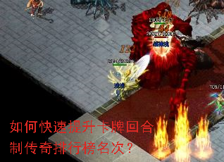 如何快速提升卡牌回合制传奇排行榜名次? 如何快速提升卡牌回合制传奇排行榜名次?
