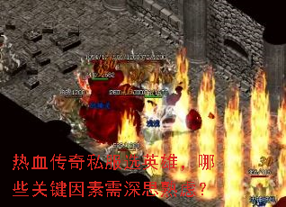 热血传奇私服选英雄,哪些关键因素需深思熟虑? 热血传奇私服选英雄,哪些关键因素需深思熟虑?