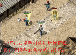 如何在安卓手机单机玩传奇私服?有哪些必备攻略与技巧? 如何在安卓手机单机玩传奇私服?有哪些必备攻略与技巧?