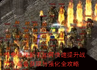 传奇私服新手如何快速提升战力?装备获取与强化全攻略 传奇私服新手如何快速提升战力?装备获取与强化全攻略