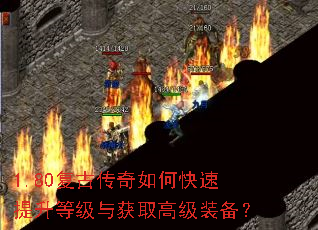 1.80复古传奇如何快速提升等级与获取高级装备? 1.80复古传奇如何快速提升等级与获取高级装备?