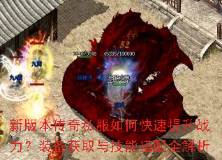 新版本传奇私服如何快速提升战力?装备获取与技能搭配全解析 新版本传奇私服如何快速提升战力?装备获取与技能搭配全解析