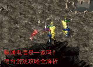 联通电信是一家吗?传奇游戏攻略全解析 联通电信是一家吗?传奇游戏攻略全解析