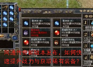 网通传奇新版本发布,如何快速提升战力与获取稀有装备? 网通传奇新版本发布,如何快速提升战力与获取稀有装备?