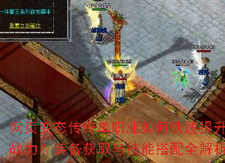 网页变态传奇单职业如何快速提升战力?装备获取与技能搭配全解析 网页变态传奇单职业如何快速提升战力?装备获取与技能搭配全解析