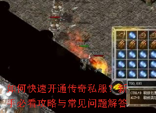 如何快速开通传奇私服?新手必看攻略与常见问题解答 如何快速开通传奇私服?新手必看攻略与常见问题解答