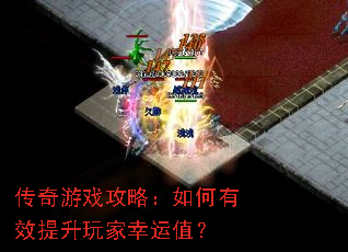 传奇游戏攻略:如何有效提升玩家幸运值? 传奇游戏攻略:如何有效提升玩家幸运值?