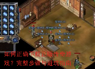 如何正确下载正版传奇游戏?完整步骤与避坑指南 如何正确下载正版传奇游戏?完整步骤与避坑指南