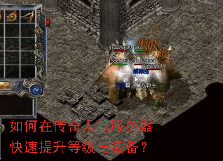 如何在传奇人气服务器快速提升等级与装备? 如何在传奇人气服务器快速提升等级与装备?